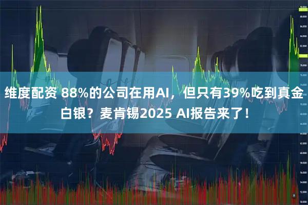 维度配资 88%的公司在用AI，但只有39%吃到真金白银？麦肯锡2025 AI报告来了！